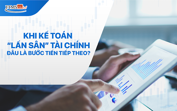 Khi Kế Toán “Lấn Sân” Tài Chính: Đâu Là Bước Tiến Tiếp Theo?